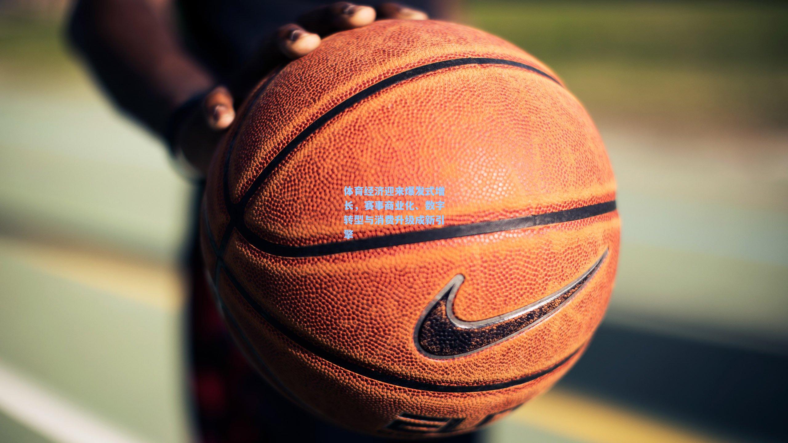 体育经济迎来爆发式增长，赛事商业化、数字转型与消费升级成新引擎