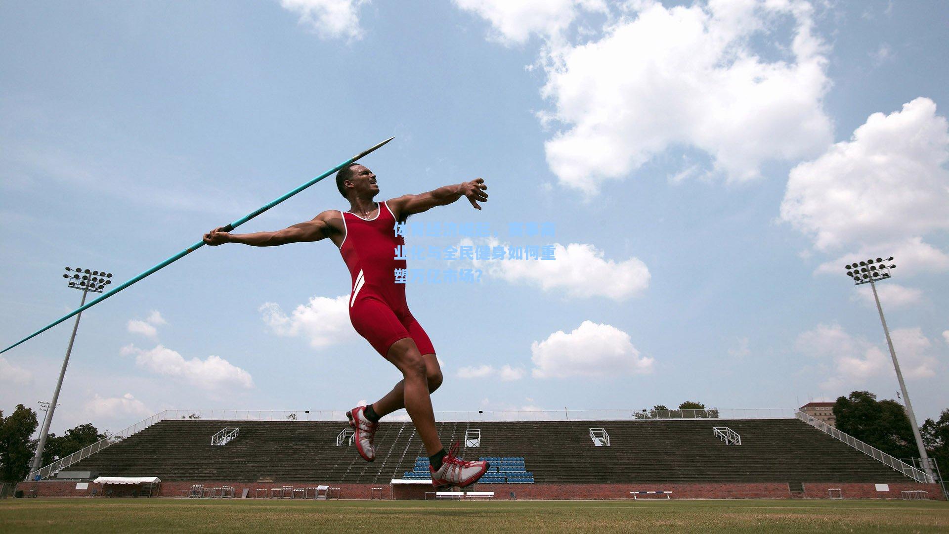 体育经济崛起，赛事商业化与全民健身如何重塑万亿市场？