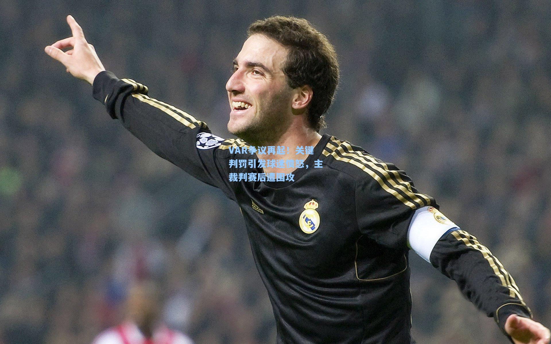VAR争议再起！关键判罚引发球迷愤怒，主裁判赛后遭围攻