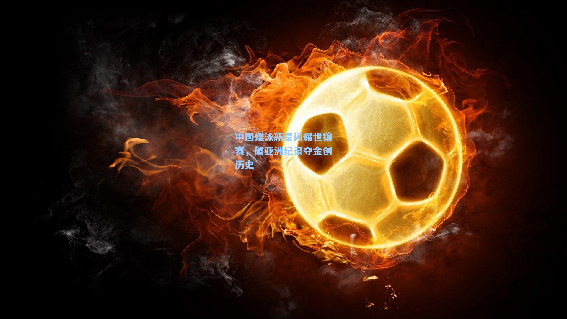 中国蝶泳新星闪耀世锦赛，破亚洲纪录夺金创历史